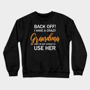 Back Off I Have A Crazy Grandma And I’m Not Afraid To Use Her Crewneck Sweatshirt